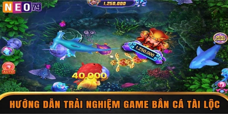 Hướng dẫn trải nghiệm game bắn cá tài lộc