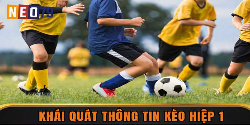 Khái quát thông tin kèo hiệp 1