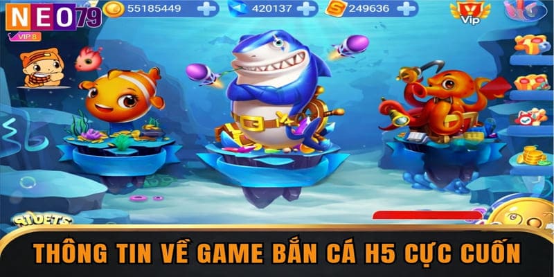 Thông tin về game bắn cá H5 cực cuốn